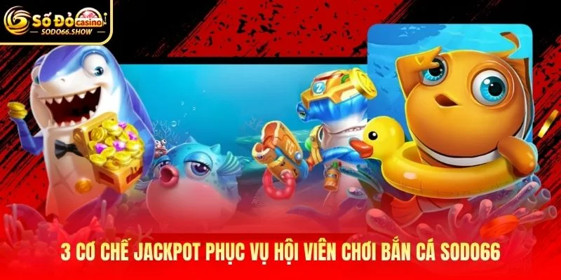 3 cơ chế jackpot phục vụ hội viên chơi bắn cá SODO66 3 cơ chế jackpot phục vụ hội viên chơi bắn cá SODO66