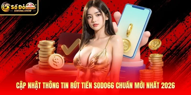 Cập nhật thông tin rút tiền SODO66 chuẩn mới nhất 2026