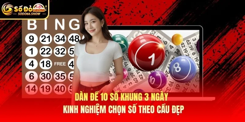 Dàn Đề 10 Số Khung 3 Ngày – Kinh Nghiệm Chọn Số Theo Cầu Đẹp