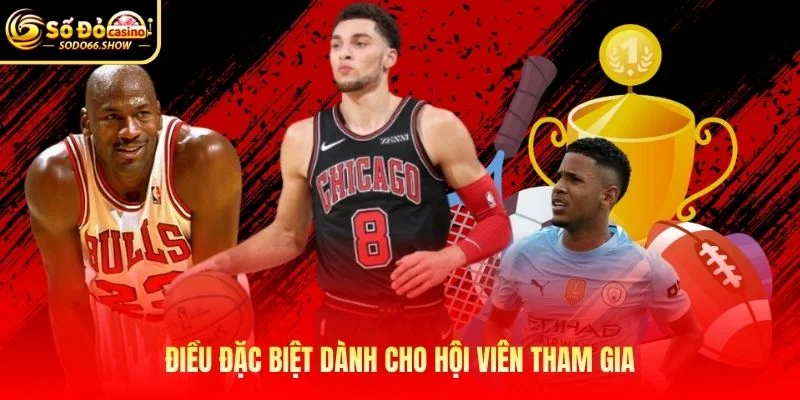 Điều đặc biệt dành cho hội viên tham gia Điều đặc biệt dành cho hội viên tham gia