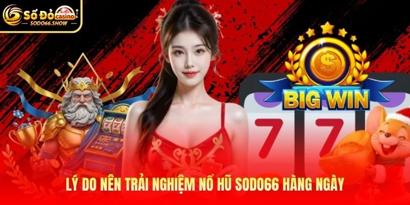 Lý do nên trải nghiệm nổ hũ SODO66 hàng ngày