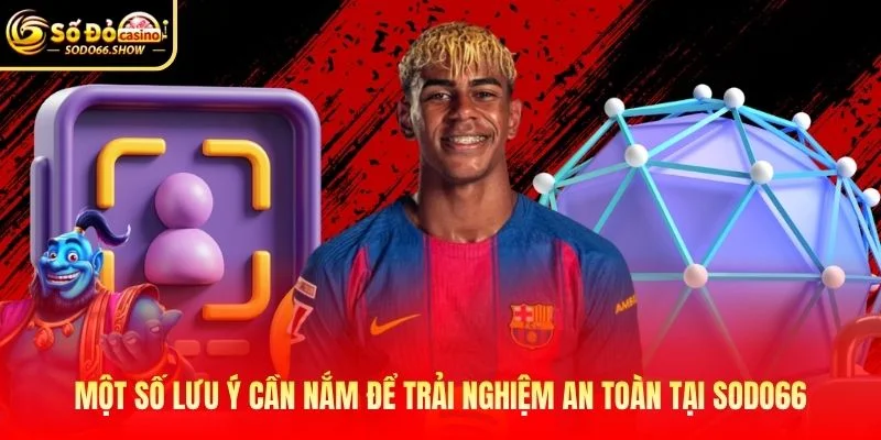 Một số lưu ý cần nắm để trải nghiệm an toàn tại SODO66