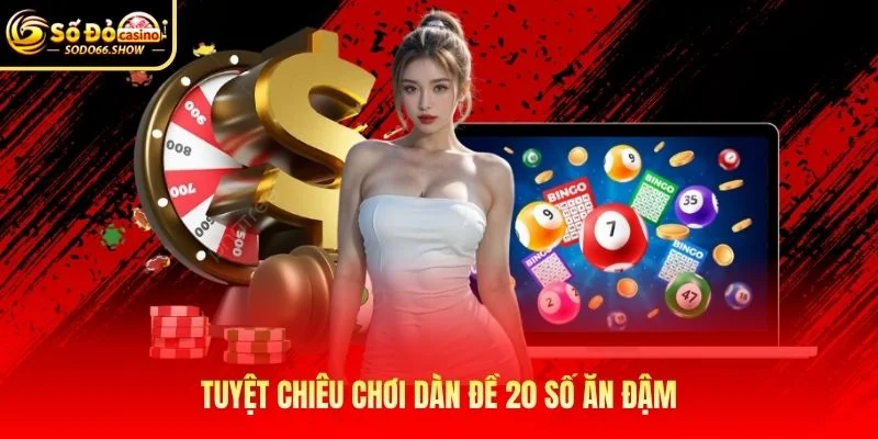 Tuyệt chiêu chơi dàn đề 20 số ăn đậm